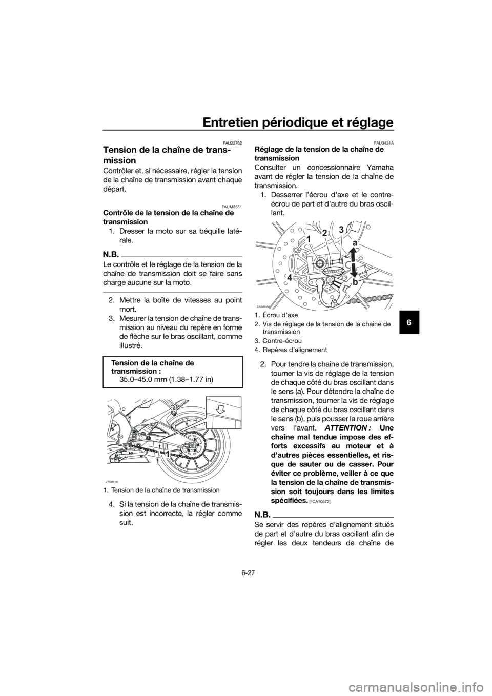YAMAHA YZF-R125 2017 Notices Demploi (in French) Entretien périodique et réglage
6-27
6
FAU22762
Tension de la chaîne de trans-
mission
Contrôler et, si nécessaire, régler la tension
de la chaîne de transmission avant chaque
départ.
FAUM3551 YAMAHA YZF-R125 2017 Notices Demploi (in French) Entretien périodique et réglage
6-27
6
FAU22762
Tension de la chaîne de trans-
mission
Contrôler et, si nécessaire, régler la tension
de la chaîne de transmission avant chaque
départ.
FAUM3551