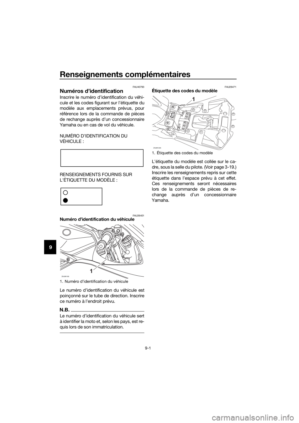 YAMAHA YZF-R125 2017  Notices Demploi (in French) Renseignements complémentaires
9-1
9
FAU40793
Numéros d’identification
Inscrire le numéro d’identification du véhi-
cule et les codes figurant sur l’étiquette du
modèle aux emplacements pr