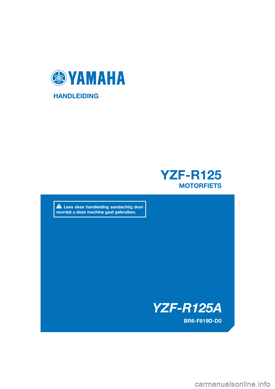 YAMAHA YZF-R125 2017  Instructieboekje (in Dutch) PANTONE285C
YZF-R125A
YZF-R125
HANDLEIDING
BR6-F819D-D0
MOTORFIETS
Lees deze handleiding aandachtig door 
voordat u deze machine gaat gebruiken.
[Dutch  (D)] 