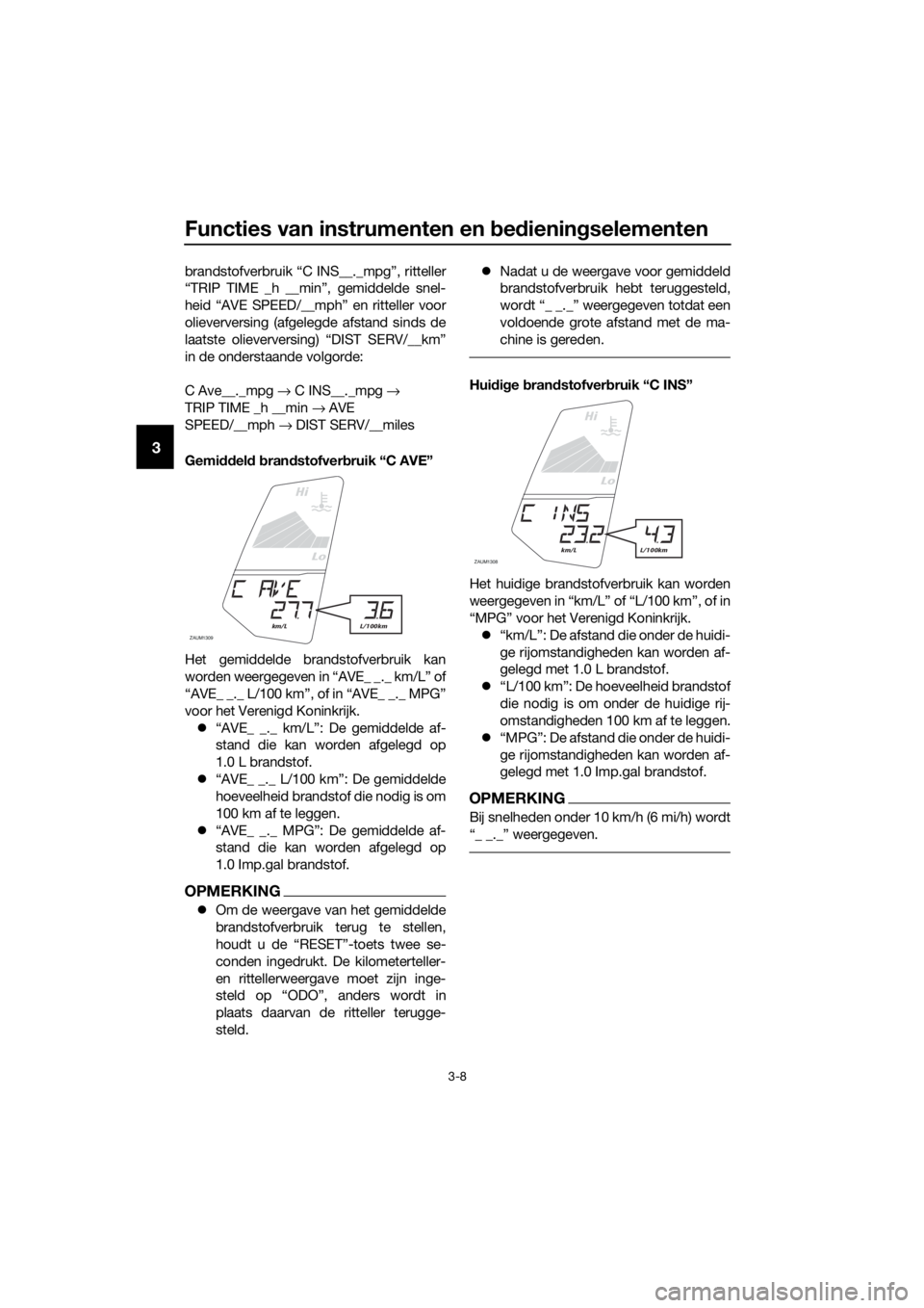 YAMAHA YZF-R125 2017 Instructieboekje (in Dutch) Functies van instrumenten en bedieningselementen
3-8
3
brandstofverbruik “C INS__._mpg”, ritteller
“TRIP TIME _h __min”, gemiddelde snel-
heid “AVE SPEED/__mph” en ritteller voor
olieverve YAMAHA YZF-R125 2017 Instructieboekje (in Dutch) Functies van instrumenten en bedieningselementen
3-8
3
brandstofverbruik “C INS__._mpg”, ritteller
“TRIP TIME _h __min”, gemiddelde snel-
heid “AVE SPEED/__mph” en ritteller voor
olieverve
