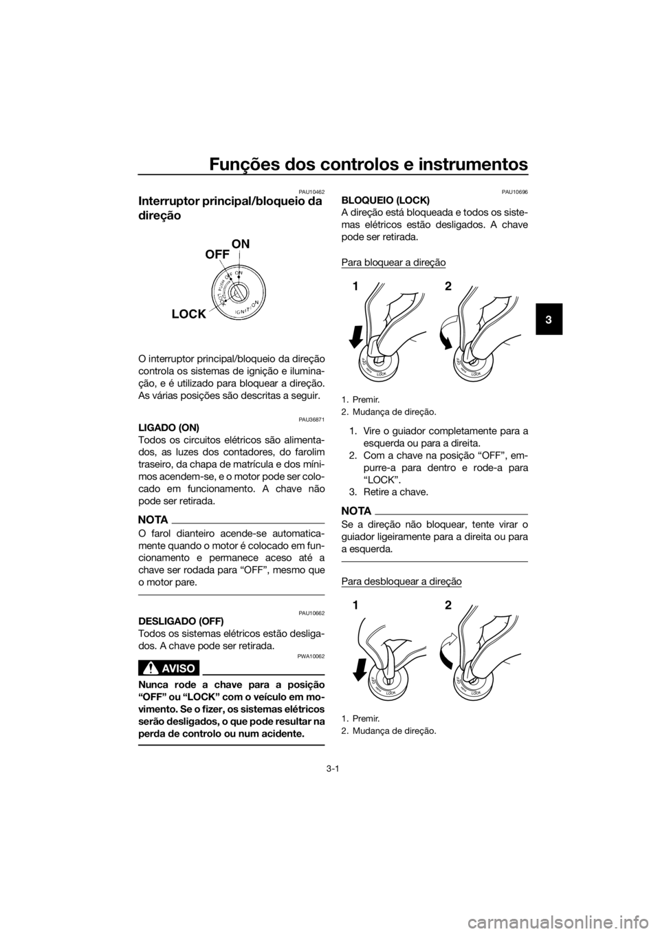 YAMAHA YZF-R125 2017 Manual de utilização (in Portuguese) Funções dos controlos e instrumentos
3-1
3
PAU10462
Interruptor principal/bloqueio da
direção
O interruptor principal/bloqueio da direção
controla os sistemas de ignição e ilumina-
ção, e YAMAHA YZF-R125 2017 Manual de utilização (in Portuguese) Funções dos controlos e instrumentos
3-1
3
PAU10462
Interruptor principal/bloqueio da
direção
O interruptor principal/bloqueio da direção
controla os sistemas de ignição e ilumina-
ção, e