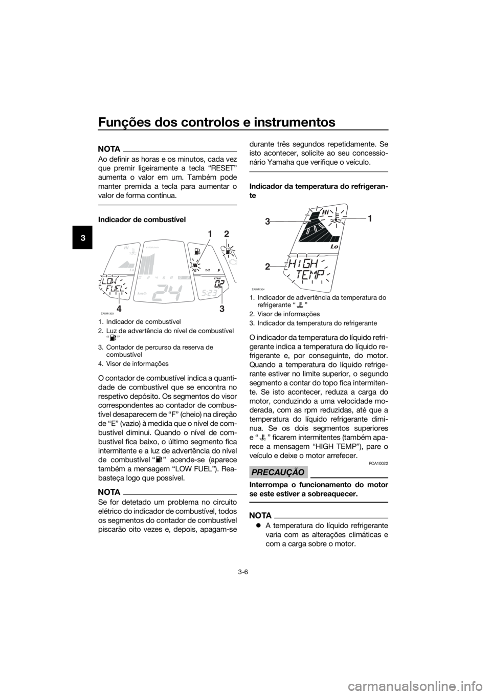 YAMAHA YZF-R125 2017 Manual de utilização (in Portuguese) Funções dos controlos e instrumentos
3-6
3
NOTA
Ao definir as horas e os minutos, cada vez
que premir ligeiramente a tecla “RESET”
aumenta o valor em um. Também pode
manter premida a tecla para YAMAHA YZF-R125 2017 Manual de utilização (in Portuguese) Funções dos controlos e instrumentos
3-6
3
NOTA
Ao definir as horas e os minutos, cada vez
que premir ligeiramente a tecla “RESET”
aumenta o valor em um. Também pode
manter premida a tecla para
