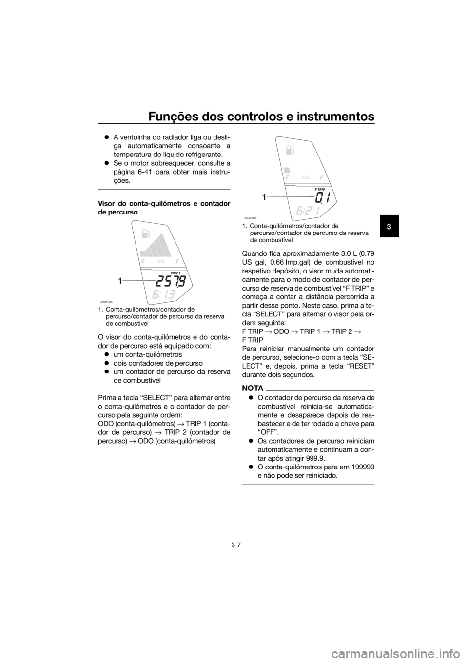 YAMAHA YZF-R125 2017 Manual de utilização (in Portuguese) Funções dos controlos e instrumentos
3-7
3
A ventoinha do radiador liga ou desli-
ga automaticamente consoante a
temperatura do líquido refrigerante.
Se o motor sobreaquecer, consulte a
pági YAMAHA YZF-R125 2017 Manual de utilização (in Portuguese) Funções dos controlos e instrumentos
3-7
3
A ventoinha do radiador liga ou desli-
ga automaticamente consoante a
temperatura do líquido refrigerante.
Se o motor sobreaquecer, consulte a
pági