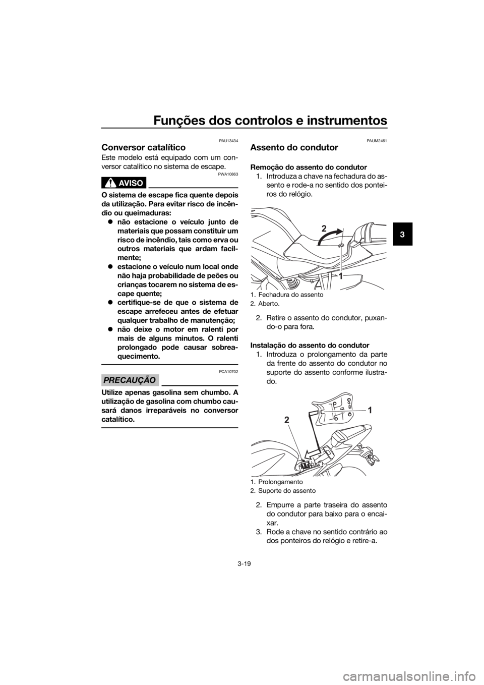 YAMAHA YZF-R125 2017 Manual de utilização (in Portuguese) Funções dos controlos e instrumentos
3-19
3
PAU13434
Conversor catalítico
Este modelo está equipado com um con-
versor catalítico no sistema de escape.
AVISO
PWA10863
O sistema de escape fica que YAMAHA YZF-R125 2017 Manual de utilização (in Portuguese) Funções dos controlos e instrumentos
3-19
3
PAU13434
Conversor catalítico
Este modelo está equipado com um con-
versor catalítico no sistema de escape.
AVISO
PWA10863
O sistema de escape fica que