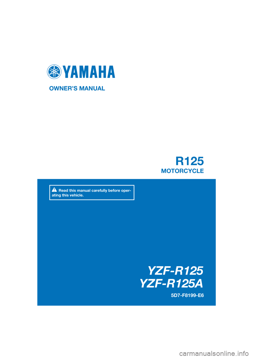 YAMAHA YZF-R125 2016  Owners Manual PANTONE285C
YZF-R125
YZF-R125A
R125
OWNER’S MANUAL
5D7-F8199-E6
MOTORCYCLE
[English  (E)]
Read this manual carefully before oper-
ating this vehicle. 