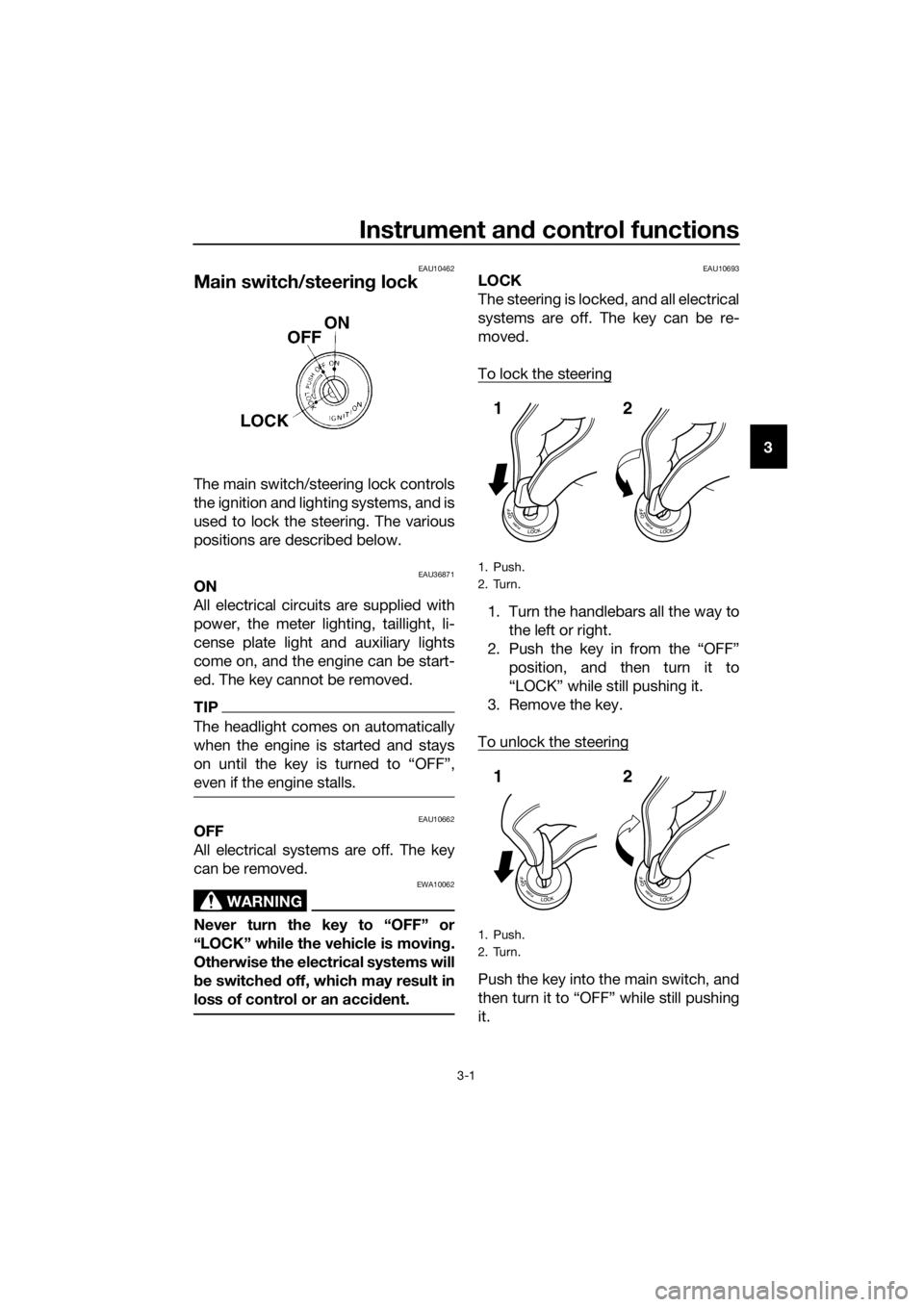 YAMAHA YZF-R125 2016 User Guide Instrument and control functions
3-1
3
EAU10462
Main switch/steering lock
The main switch/steering lock controls
the ignition and lighting systems, and is
used to lock the steering. The various
positi YAMAHA YZF-R125 2016 User Guide Instrument and control functions
3-1
3
EAU10462
Main switch/steering lock
The main switch/steering lock controls
the ignition and lighting systems, and is
used to lock the steering. The various
positi