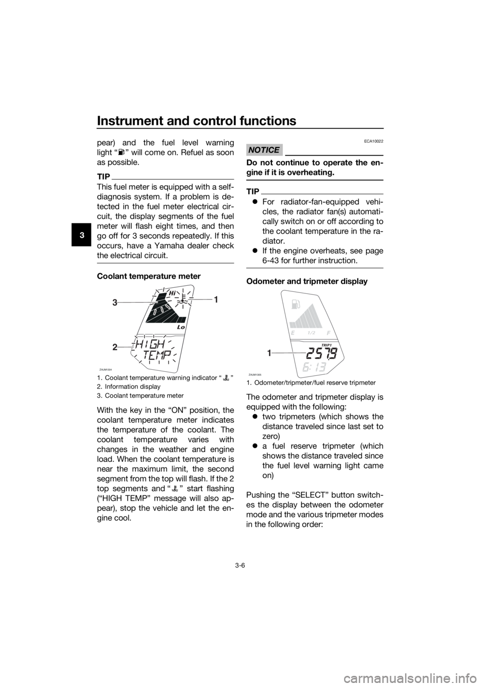 YAMAHA YZF-R125 2016 User Guide Instrument and control functions
3-6
3pear) and the fuel level warning
light “ ” will come on. Refuel as soon
as possible.
TIP
This fuel meter is equipped with a self-
diagnosis system. If a probl YAMAHA YZF-R125 2016 User Guide Instrument and control functions
3-6
3pear) and the fuel level warning
light “ ” will come on. Refuel as soon
as possible.
TIP
This fuel meter is equipped with a self-
diagnosis system. If a probl