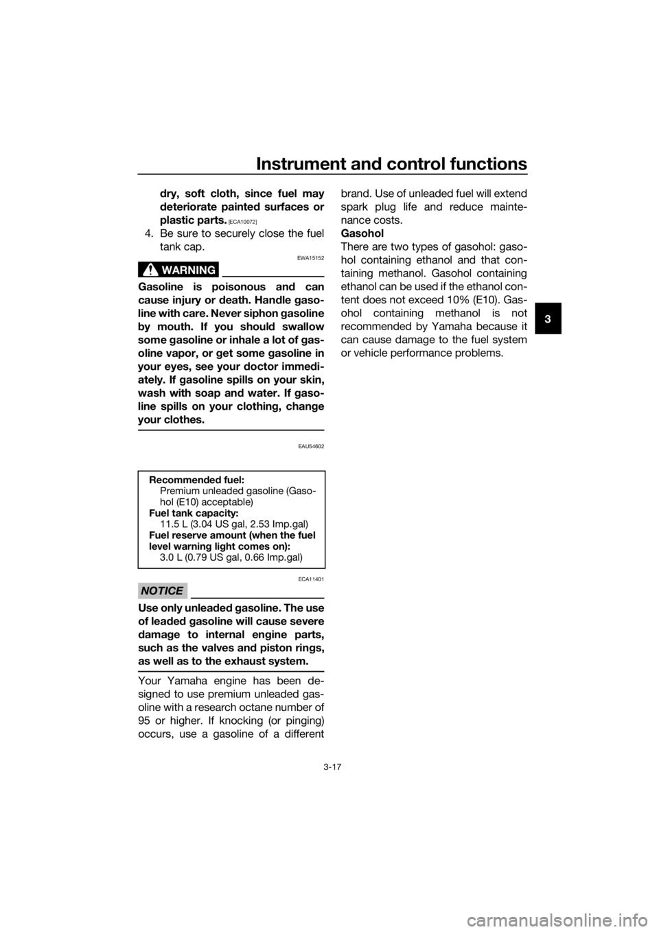 YAMAHA YZF-R125 2016  Owners Manual Instrument and control functions
3-17
3 dry, soft cloth, since fuel may
deteriorate painted surfaces or
plastic parts.
 [ECA10072]
4. Be sure to securely close the fuel
tank cap.
WARNING
EWA15152
Gaso