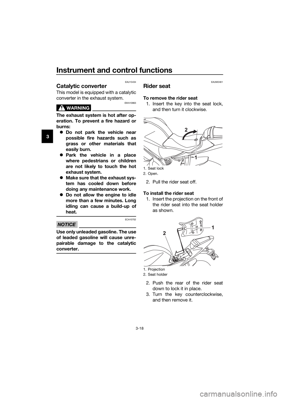 YAMAHA YZF-R125 2016 Owners Guide Instrument and control functions
3-18
3
EAU13434
Catalytic converter
This model is equipped with a catalytic
converter in the exhaust system.
WARNING
EWA10863
The exhaust system is hot after op-
erati