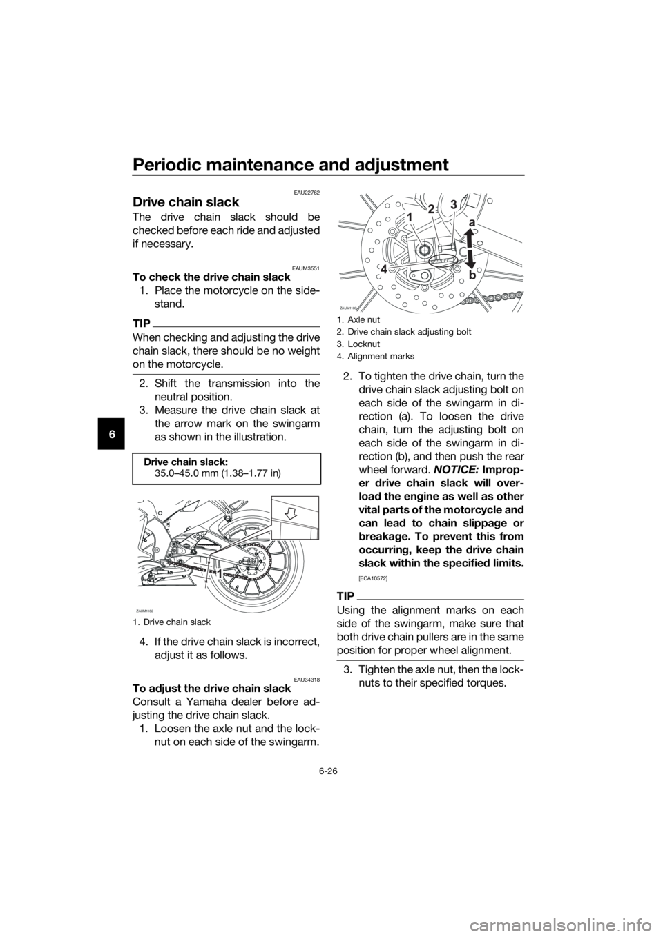 YAMAHA YZF-R125 2016  Owners Manual Periodic maintenance and adjustment
6-26
6
EAU22762
Drive chain slack
The drive chain slack should be
checked before each ride and adjusted
if necessary.
EAUM3551To check the drive chain slack
1. Plac