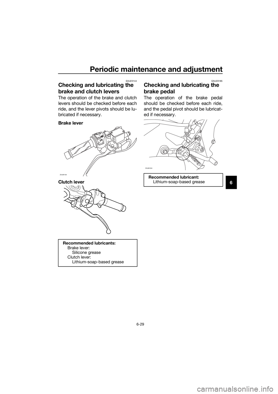 YAMAHA YZF-R125 2016 Manual PDF Periodic maintenance and adjustment
6-29
6
EAU23144
Checking and lubricating the
brake and clutch levers
The operation of the brake and clutch
levers should be checked before each
ride, and the lever YAMAHA YZF-R125 2016 Manual PDF Periodic maintenance and adjustment
6-29
6
EAU23144
Checking and lubricating the
brake and clutch levers
The operation of the brake and clutch
levers should be checked before each
ride, and the lever