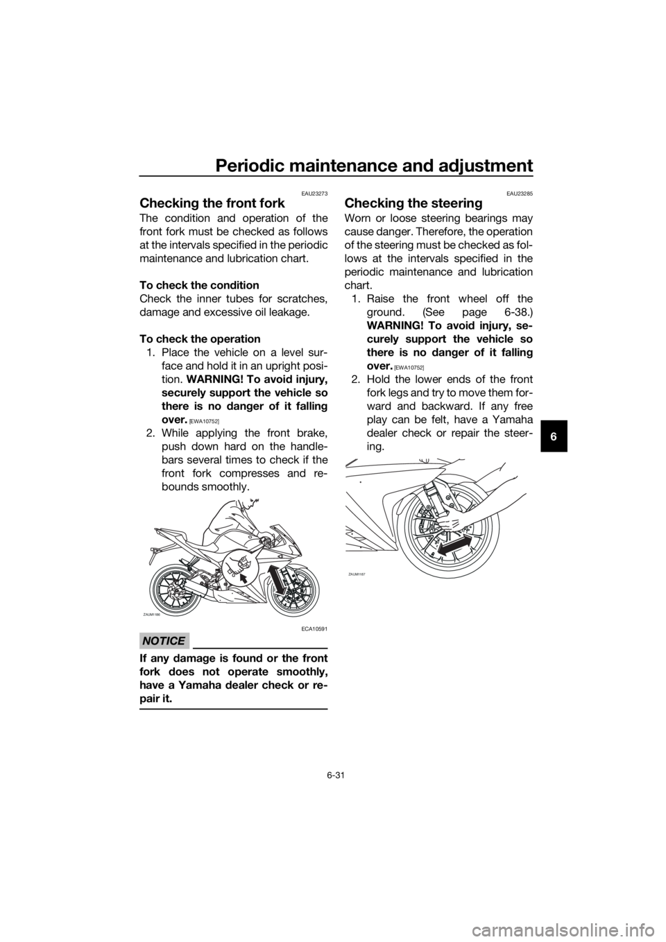 YAMAHA YZF-R125 2016 Manual PDF Periodic maintenance and adjustment
6-31
6
EAU23273
Checking the front fork
The condition and operation of the
front fork must be checked as follows
at the intervals specified in the periodic
maintena YAMAHA YZF-R125 2016 Manual PDF Periodic maintenance and adjustment
6-31
6
EAU23273
Checking the front fork
The condition and operation of the
front fork must be checked as follows
at the intervals specified in the periodic
maintena
