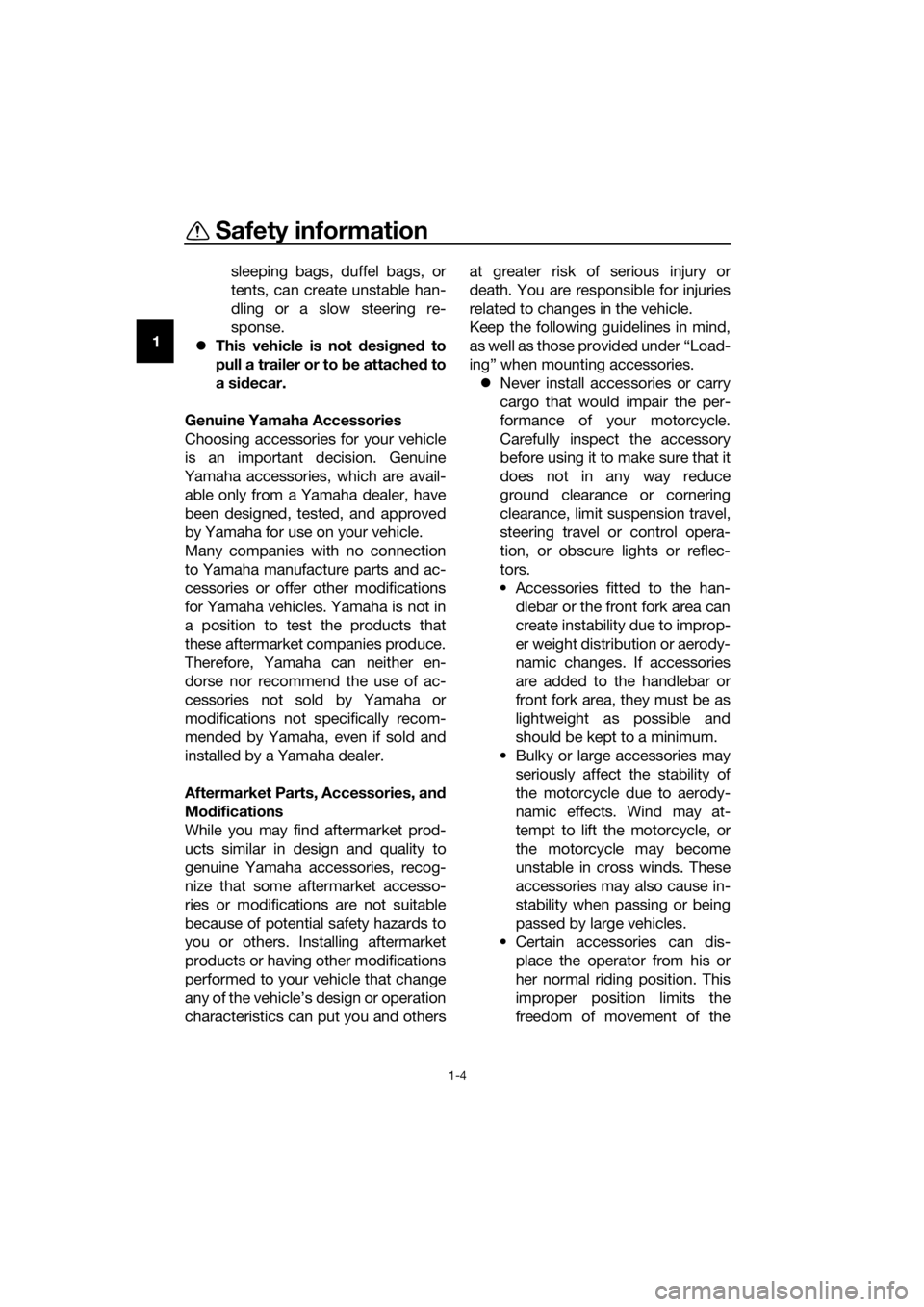 YAMAHA YZF-R125 2016  Owners Manual Safety information
1-4
1sleeping bags, duffel bags, or
tents, can create unstable han-
dling or a slow steering re-
sponse.
This vehicle is not designed to
pull a trailer or to be attached to
a sid