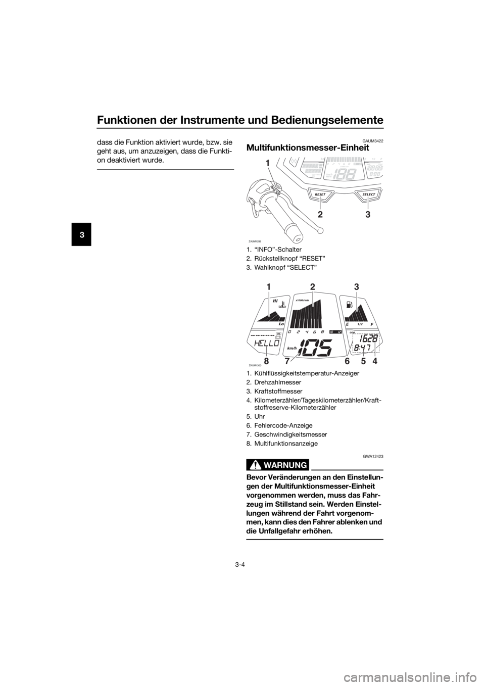 YAMAHA YZF-R125 2016 Betriebsanleitungen (in German) Funktionen der Instrumente und Bedienungselemente
3-4
3
dass die Funktion aktiviert wurde, bzw. sie
geht aus, um anzuzeigen, dass die Funkti-
on deaktiviert wurde. GAUM3422
Multifunktionsmesser-Einhe YAMAHA YZF-R125 2016 Betriebsanleitungen (in German) Funktionen der Instrumente und Bedienungselemente
3-4
3
dass die Funktion aktiviert wurde, bzw. sie
geht aus, um anzuzeigen, dass die Funkti-
on deaktiviert wurde. GAUM3422
Multifunktionsmesser-Einhe
