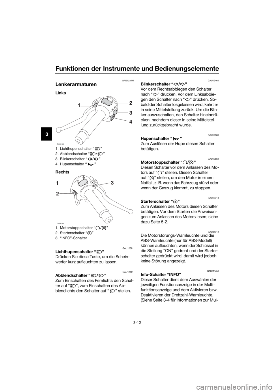 YAMAHA YZF-R125 2016  Betriebsanleitungen (in German) Funktionen der Instrumente und Bedienungselemente
3-12
3
GAU1234H
Lenkerarmaturen
Links
Rechts 
GAU12381Lichthupenschalter “ ”
Drücken Sie diese Taste, um die Schein-
werfer kurz aufleuchten zu l