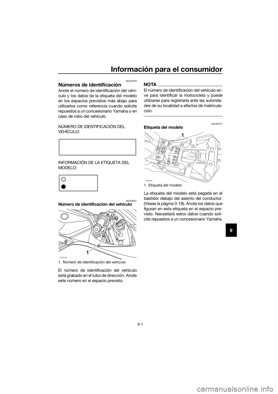 YAMAHA YZF-R125 2016 Manuale de Empleo (in Spanish) Información para el consumidor
9-1
9
SAU40793
Números de identificación
Anote el número de identificación del vehí-
culo y los datos de la etiqueta del modelo
en los espacios previstos más abaj YAMAHA YZF-R125 2016 Manuale de Empleo (in Spanish) Información para el consumidor
9-1
9
SAU40793
Números de identificación
Anote el número de identificación del vehí-
culo y los datos de la etiqueta del modelo
en los espacios previstos más abaj