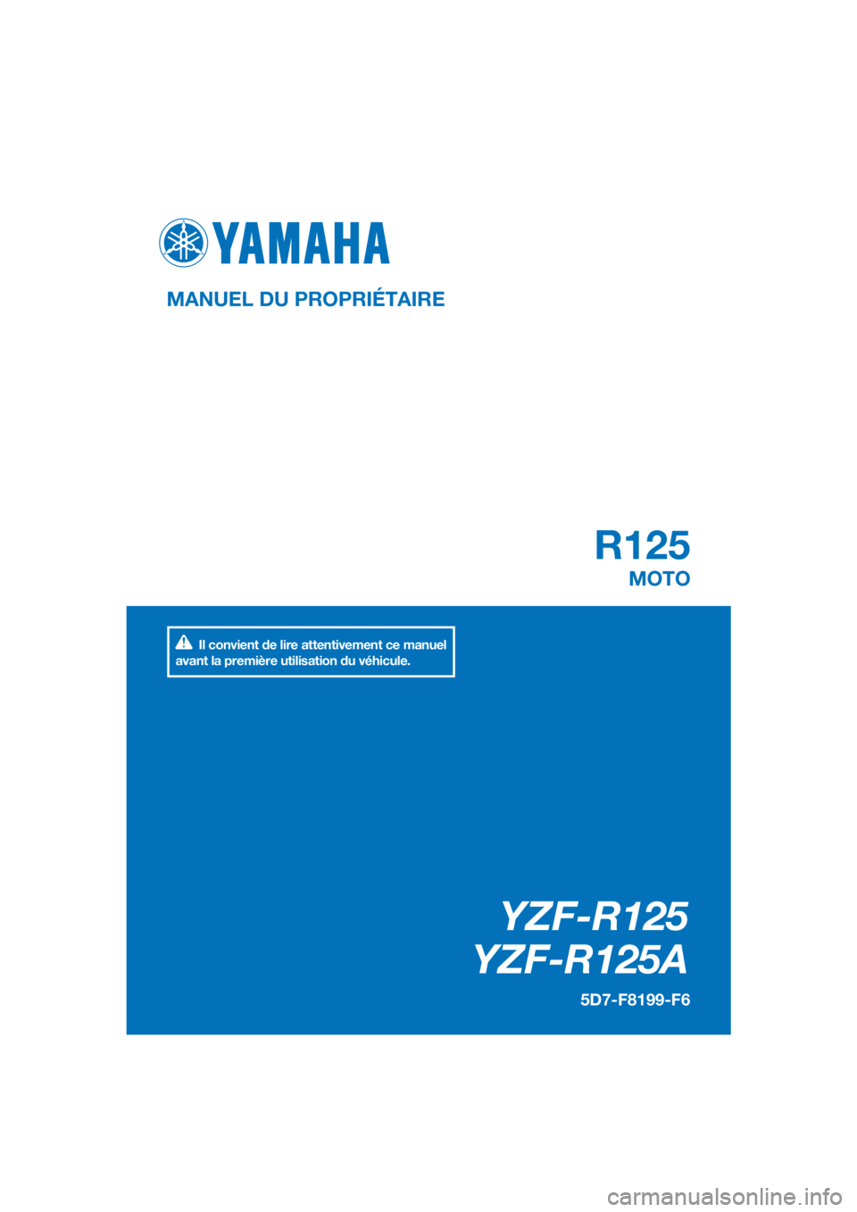 YAMAHA YZF-R125 2016  Notices Demploi (in French) PANTONE285C
YZF-R125
YZF-R125A
R125
MANUEL DU PROPRIÉTAIRE
5D7-F8199-F6
MOTO
Il convient de lire attentivement ce manuel 
avant la première utilisation du véhicule.
[French  (F)] 