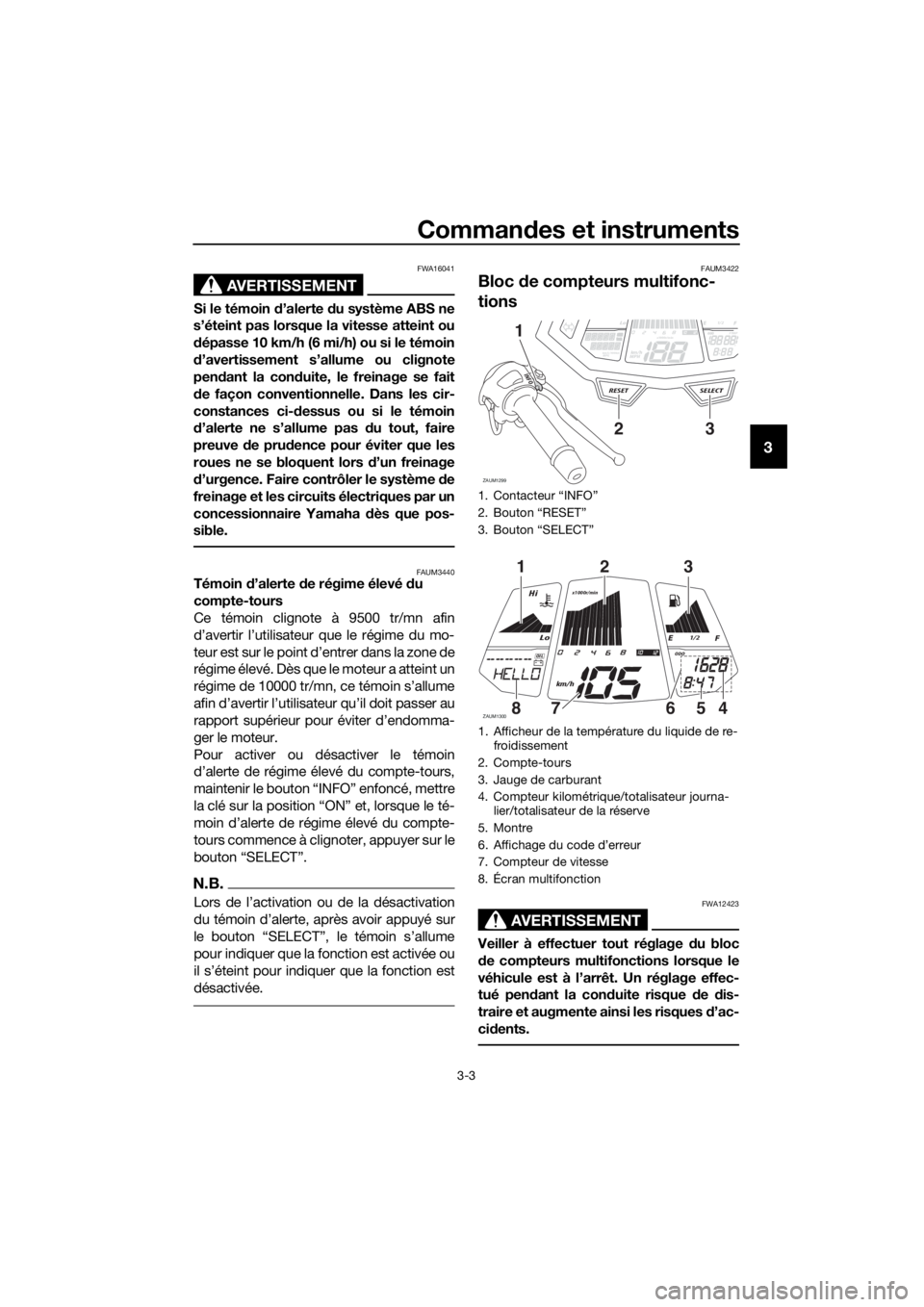 YAMAHA YZF-R125 2016 Notices Demploi (in French) Commandes et instruments
3-3
3
AVERTISSEMENT
FWA16041
Si le témoin d’alerte du système ABS ne
s’éteint pas lorsque la vitesse atteint ou
dépasse 10 km/h (6 mi/h) ou si le témoin
d’avertisse YAMAHA YZF-R125 2016 Notices Demploi (in French) Commandes et instruments
3-3
3
AVERTISSEMENT
FWA16041
Si le témoin d’alerte du système ABS ne
s’éteint pas lorsque la vitesse atteint ou
dépasse 10 km/h (6 mi/h) ou si le témoin
d’avertisse