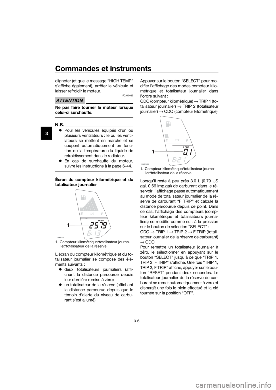 YAMAHA YZF-R125 2016 Notices Demploi (in French) Commandes et instruments
3-6
3
clignoter (et que le message “HIGH TEMP”
s’affiche également), arrêter le véhicule et
laisser refroidir le moteur.
ATTENTION
FCA10022
Ne pas faire tourner le mo YAMAHA YZF-R125 2016 Notices Demploi (in French) Commandes et instruments
3-6
3
clignoter (et que le message “HIGH TEMP”
s’affiche également), arrêter le véhicule et
laisser refroidir le moteur.
ATTENTION
FCA10022
Ne pas faire tourner le mo