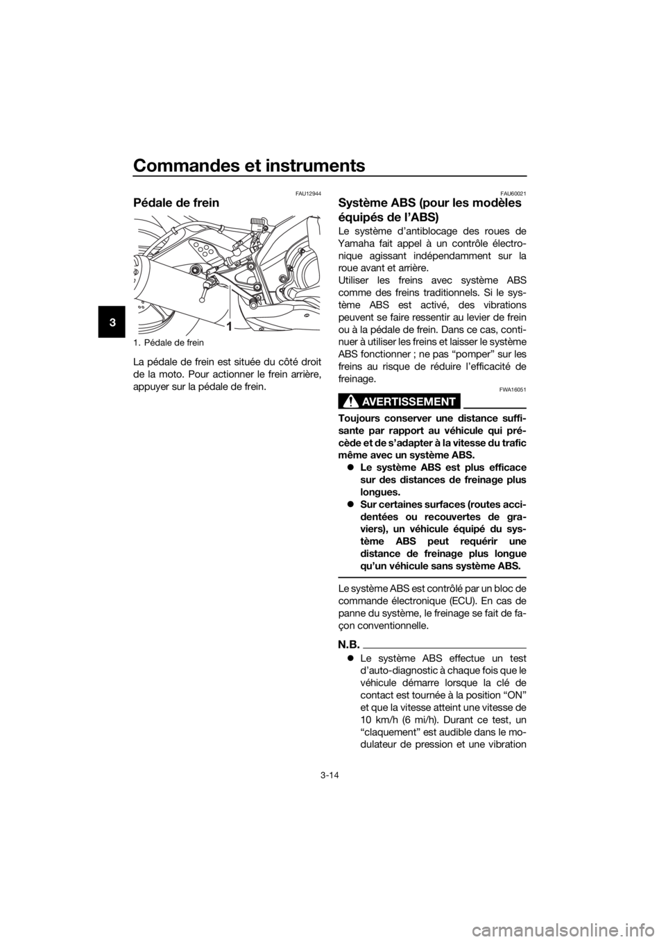 YAMAHA YZF-R125 2016 Notices Demploi (in French) Commandes et instruments
3-14
3
FAU12944
Pédale de frein
La pédale de frein est située du côté droit
de la moto. Pour actionner le frein arrière,
appuyer sur la pédale de frein.
FAU60021
Systè YAMAHA YZF-R125 2016 Notices Demploi (in French) Commandes et instruments
3-14
3
FAU12944
Pédale de frein
La pédale de frein est située du côté droit
de la moto. Pour actionner le frein arrière,
appuyer sur la pédale de frein.
FAU60021
Systè