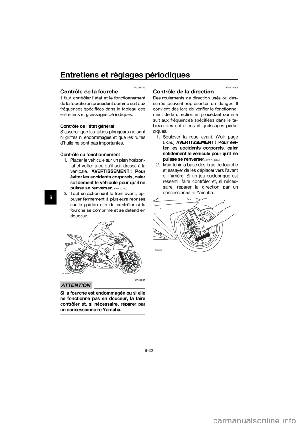 YAMAHA YZF-R125 2016 Notices Demploi (in French) Entretiens et réglages périodiques
6-32
6
FAU23273
Contrôle de la fourche
Il faut contrôler l’état et le fonctionnement
de la fourche en procédant comme suit aux
fréquences spécifiées dans YAMAHA YZF-R125 2016 Notices Demploi (in French) Entretiens et réglages périodiques
6-32
6
FAU23273
Contrôle de la fourche
Il faut contrôler l’état et le fonctionnement
de la fourche en procédant comme suit aux
fréquences spécifiées dans
