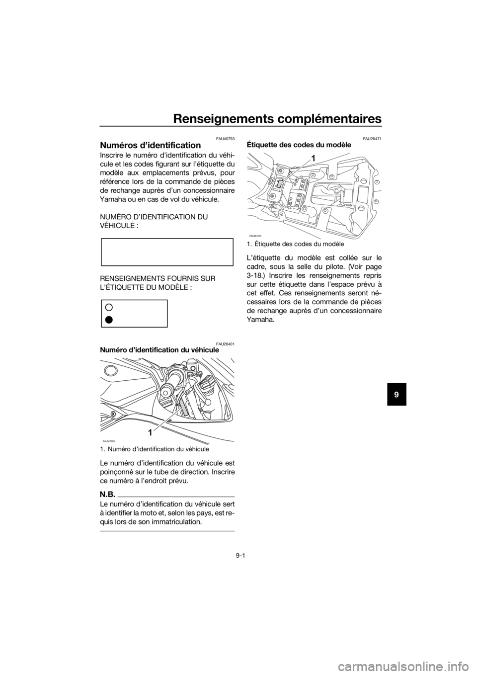 YAMAHA YZF-R125 2016 Notices Demploi (in French) Renseignements complémentaires
9-1
9
FAU40793
Numéros d’identification
Inscrire le numéro d’identification du véhi-
cule et les codes figurant sur l’étiquette du
modèle aux emplacements pr YAMAHA YZF-R125 2016 Notices Demploi (in French) Renseignements complémentaires
9-1
9
FAU40793
Numéros d’identification
Inscrire le numéro d’identification du véhi-
cule et les codes figurant sur l’étiquette du
modèle aux emplacements pr