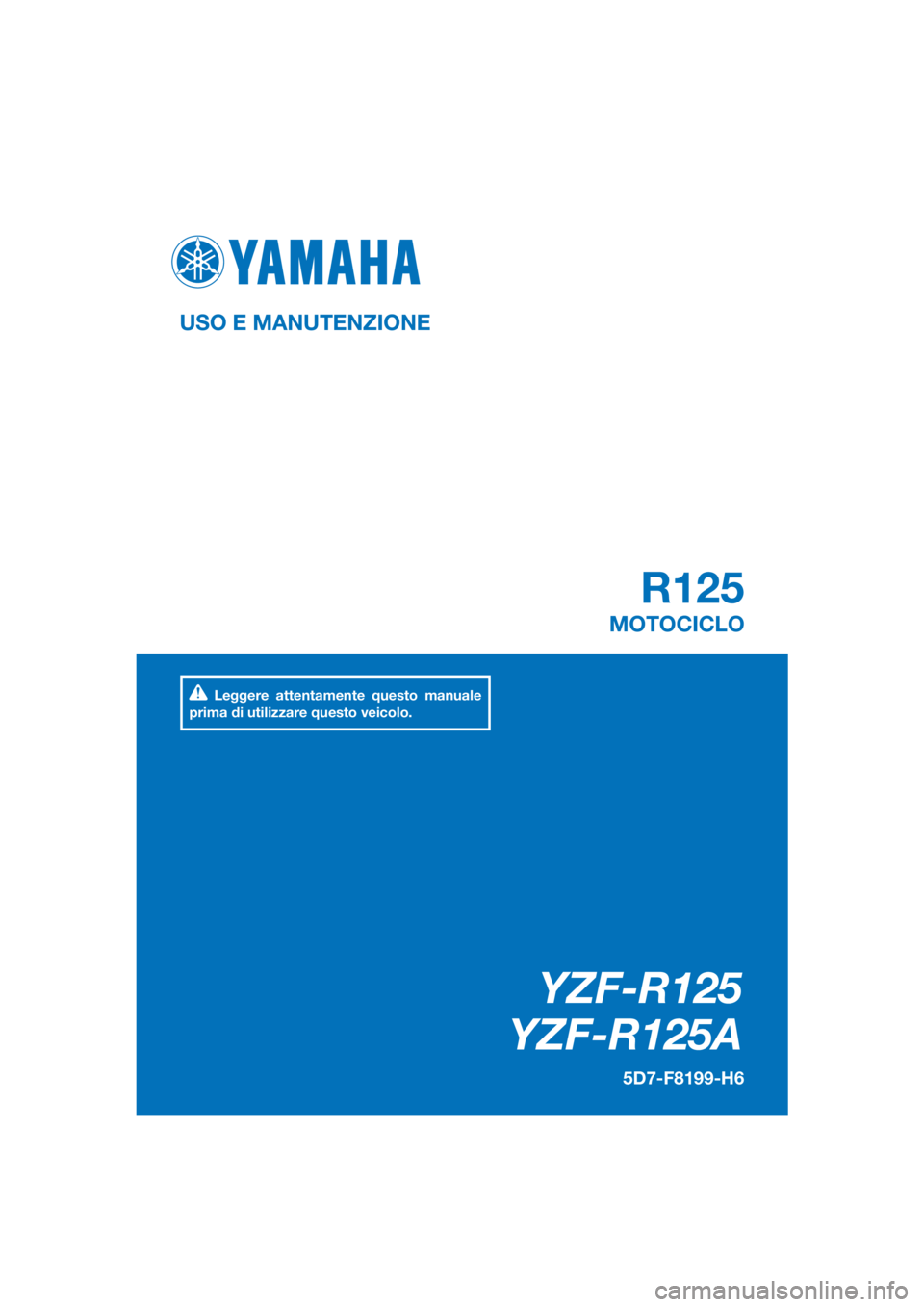 YAMAHA YZF-R125 2016  Manuale duso (in Italian) PANTONE285C
YZF-R125
YZF-R125A
R125
USO E MANUTENZIONE
5D7-F8199-H6
MOTOCICLO
Leggere attentamente questo manuale 
prima di utilizzare questo veicolo.
[Italian  (H)] 