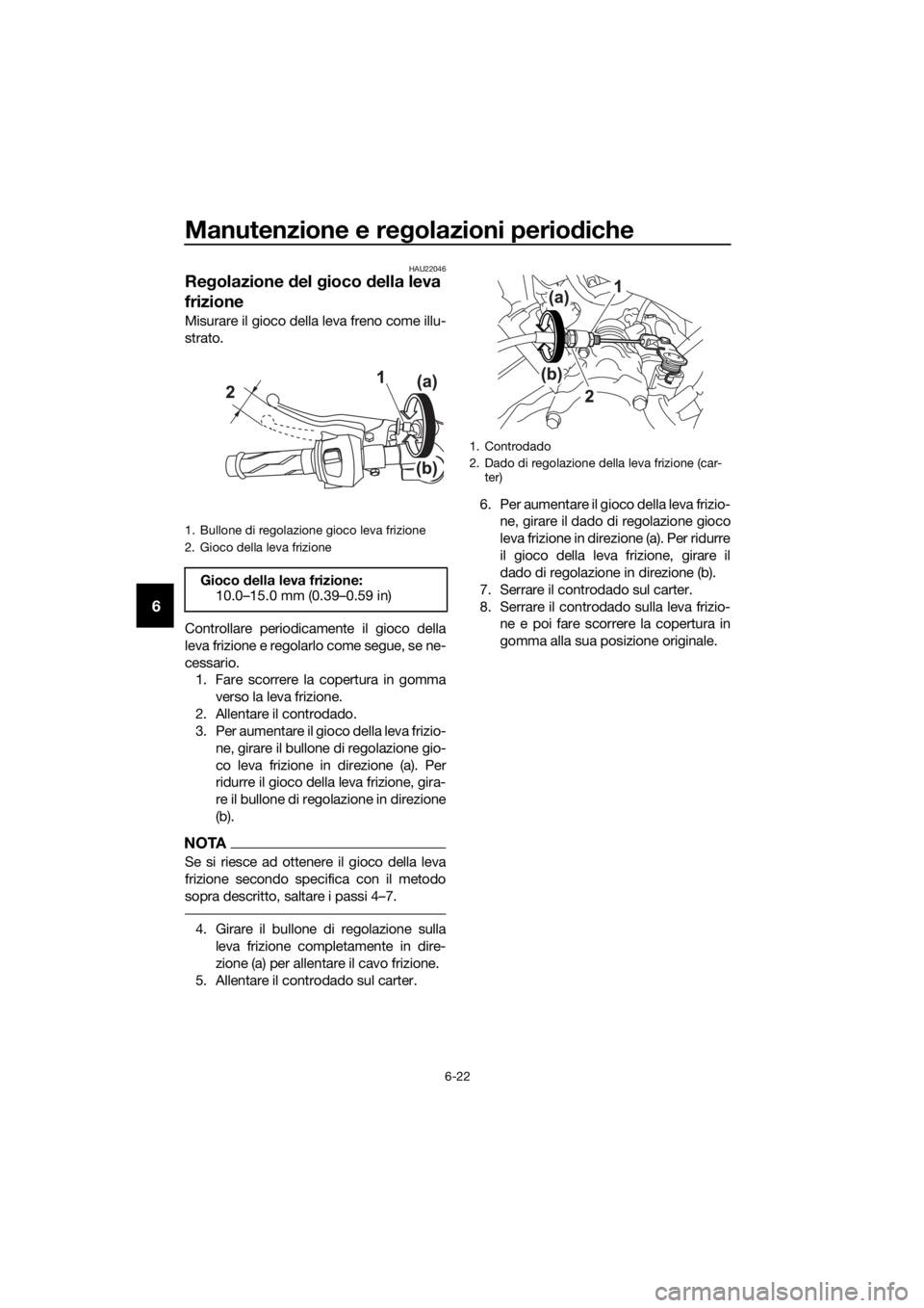 YAMAHA YZF-R125 2016 Manuale duso (in Italian) Manutenzione e regolazioni periodiche
6-22
6
HAU22046
Regolazione del gioco della leva
frizione
Misurare il gioco della leva freno come illu-
strato.
Controllare periodicamente il gioco della
leva fr YAMAHA YZF-R125 2016 Manuale duso (in Italian) Manutenzione e regolazioni periodiche
6-22
6
HAU22046
Regolazione del gioco della leva
frizione
Misurare il gioco della leva freno come illu-
strato.
Controllare periodicamente il gioco della
leva fr