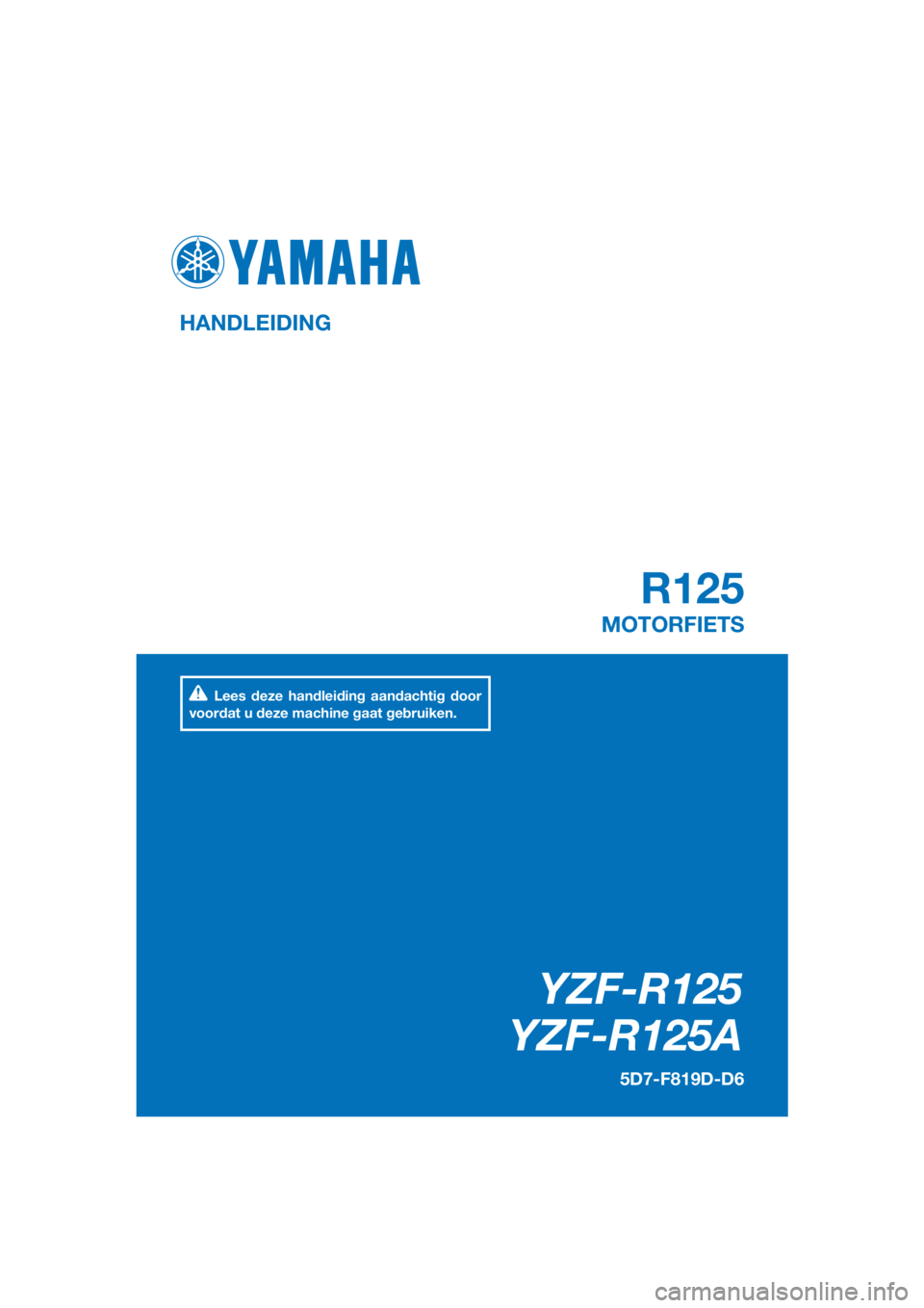 YAMAHA YZF-R125 2016  Instructieboekje (in Dutch) PANTONE285C
YZF-R125
YZF-R125A
R125
HANDLEIDING
5D7-F819D-D6
MOTORFIETS
Lees deze handleiding aandachtig door 
voordat u deze machine gaat gebruiken.
[Dutch  (D)] 