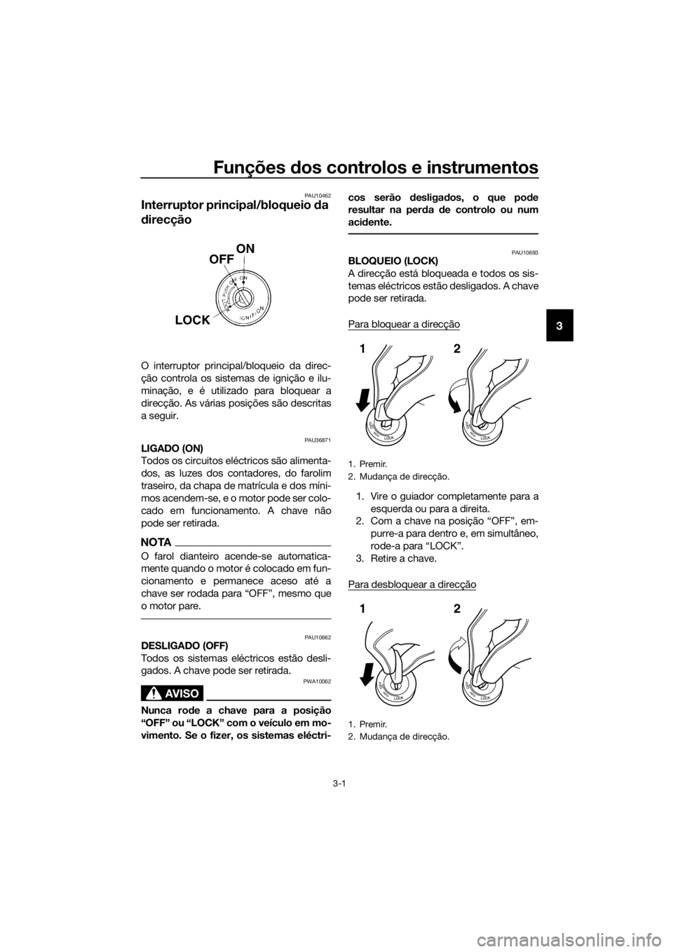 YAMAHA YZF-R125 2016 Manual de utilização (in Portuguese) Funções dos controlos e instrumentos
3-1
3
PAU10462
Interruptor principal/bloqueio da
direcção
O interruptor principal/bloqueio da direc-
ção controla os sistemas de ignição e ilu-
minação, YAMAHA YZF-R125 2016 Manual de utilização (in Portuguese) Funções dos controlos e instrumentos
3-1
3
PAU10462
Interruptor principal/bloqueio da
direcção
O interruptor principal/bloqueio da direc-
ção controla os sistemas de ignição e ilu-
minação,