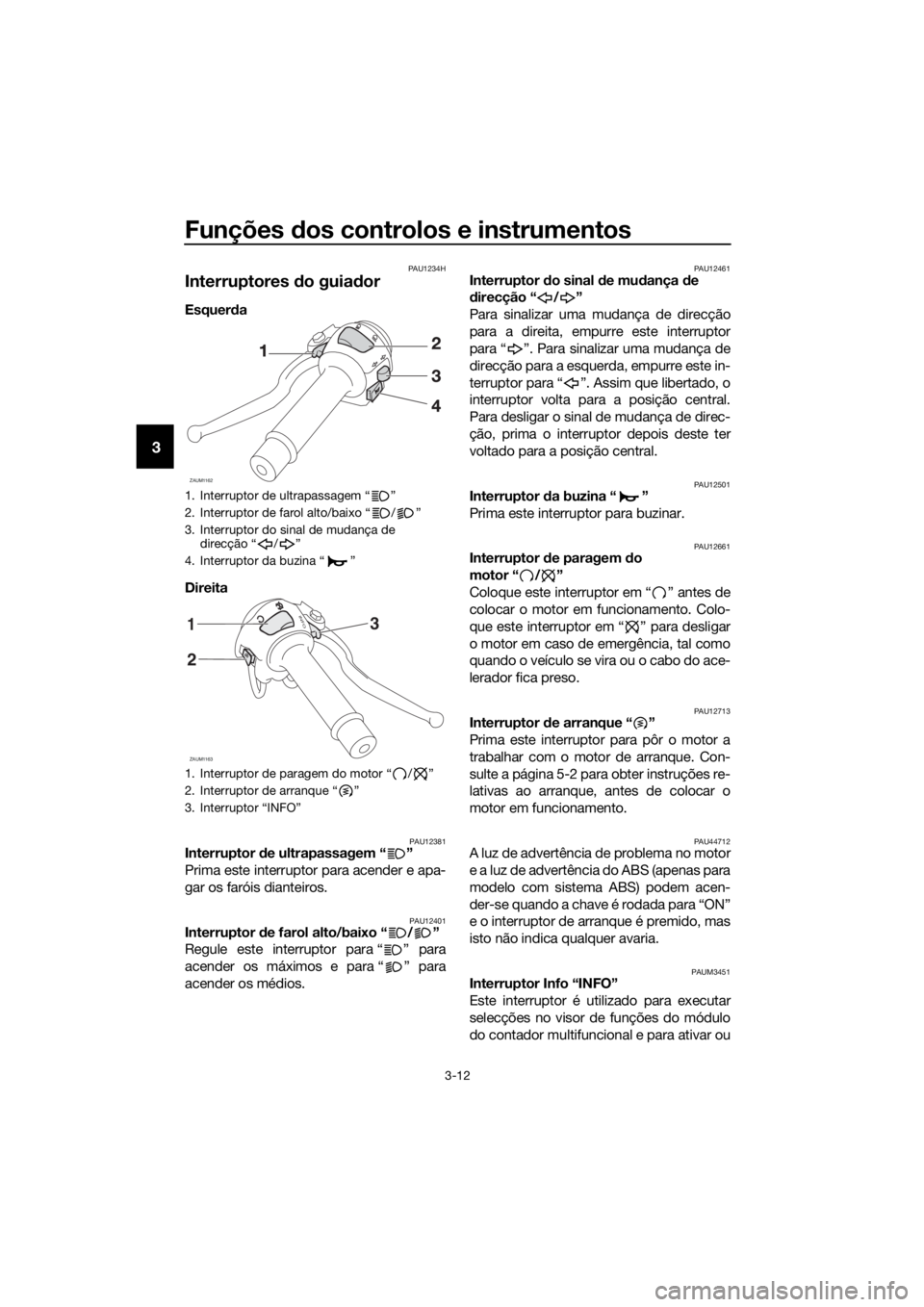 YAMAHA YZF-R125 2016  Manual de utilização (in Portuguese) Funções dos controlos e instrumentos
3-12
3
PAU1234H
Interruptores do guiador
Esquerda
Direita 
PAU12381Interruptor de ultrapassagem “ ”
Prima este interruptor para acender e apa-
gar os faróis