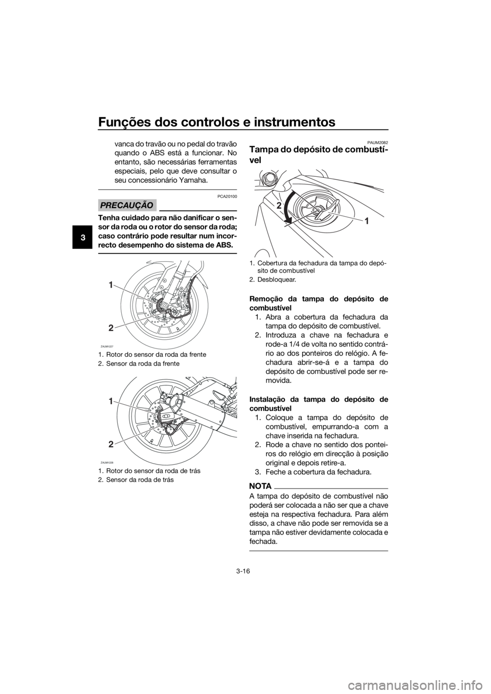 YAMAHA YZF-R125 2016 Manual de utilização (in Portuguese) Funções dos controlos e instrumentos
3-16
3
vanca do travão ou no pedal do travão
quando o ABS está a funcionar. No
entanto, são necessárias ferramentas
especiais, pelo que deve consultar o
seu YAMAHA YZF-R125 2016 Manual de utilização (in Portuguese) Funções dos controlos e instrumentos
3-16
3
vanca do travão ou no pedal do travão
quando o ABS está a funcionar. No
entanto, são necessárias ferramentas
especiais, pelo que deve consultar o
seu