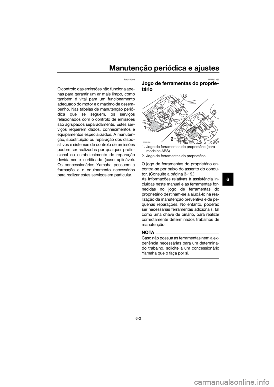 YAMAHA YZF-R125 2016 Manual de utilização (in Portuguese) Manutenção periódica e ajustes
6-2
6
PAU17303
O controlo das emissões não funciona ape-
nas para garantir um ar mais limpo, como
também é vital para um funcionamento
adequado do motor e o máxi YAMAHA YZF-R125 2016 Manual de utilização (in Portuguese) Manutenção periódica e ajustes
6-2
6
PAU17303
O controlo das emissões não funciona ape-
nas para garantir um ar mais limpo, como
também é vital para um funcionamento
adequado do motor e o máxi
