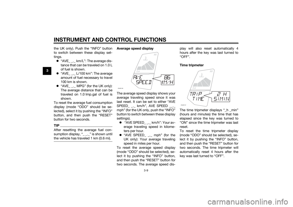 YAMAHA YZF-R125 2014 Owners Manual INSTRUMENT AND CONTROL FUNCTIONS
3-9
3the UK only). Push the “INFO” button
to switch between these display set-
tings.
“AVE_ _._ km/L”: The average dis-
tance that can be traveled on 1.0 L

