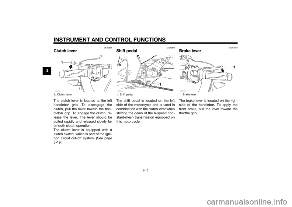 YAMAHA YZF-R125 2014 Owners Manual INSTRUMENT AND CONTROL FUNCTIONS
3-13
3
EAU12821
Clutch leverThe clutch lever is located at the left
handlebar grip. To disengage the
clutch, pull the lever toward the han-
dlebar grip. To engage the 