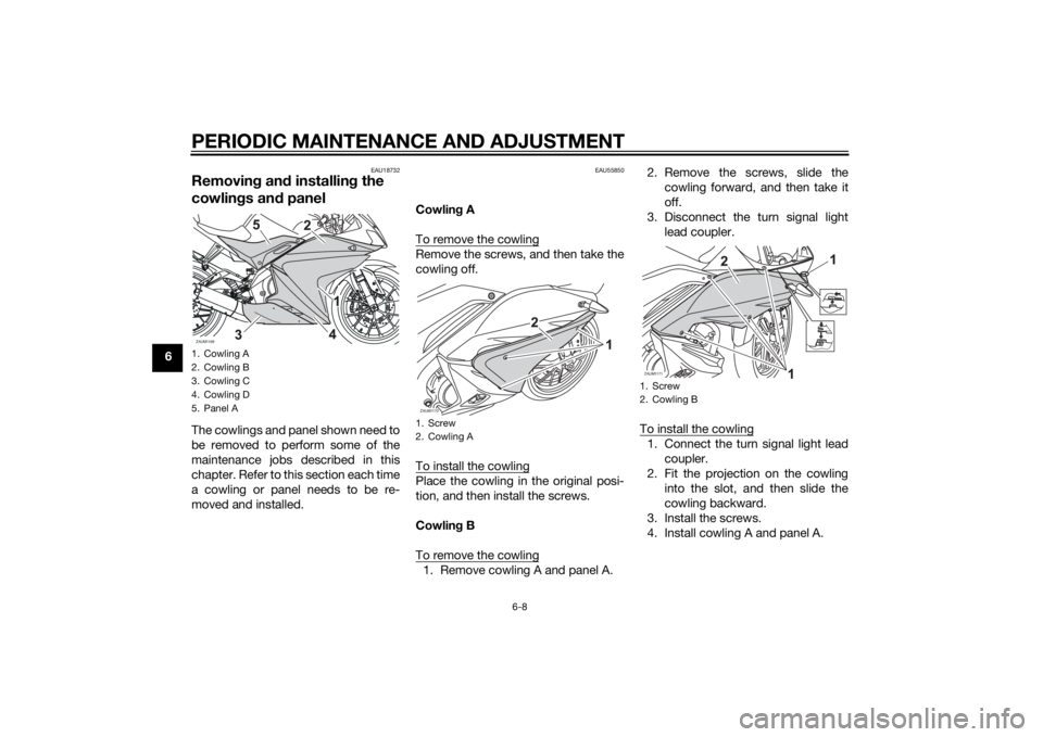 YAMAHA YZF-R125 2014 Service Manual PERIODIC MAINTENANCE AND ADJUSTMENT
6-8
6
EAU18732
Removing and installing the
cowlings and panelThe cowlings and panel shown need to
be removed to perform some of the
maintenance jobs described in t YAMAHA YZF-R125 2014 Service Manual PERIODIC MAINTENANCE AND ADJUSTMENT
6-8
6
EAU18732
Removing and installing the
cowlings and panelThe cowlings and panel shown need to
be removed to perform some of the
maintenance jobs described in t