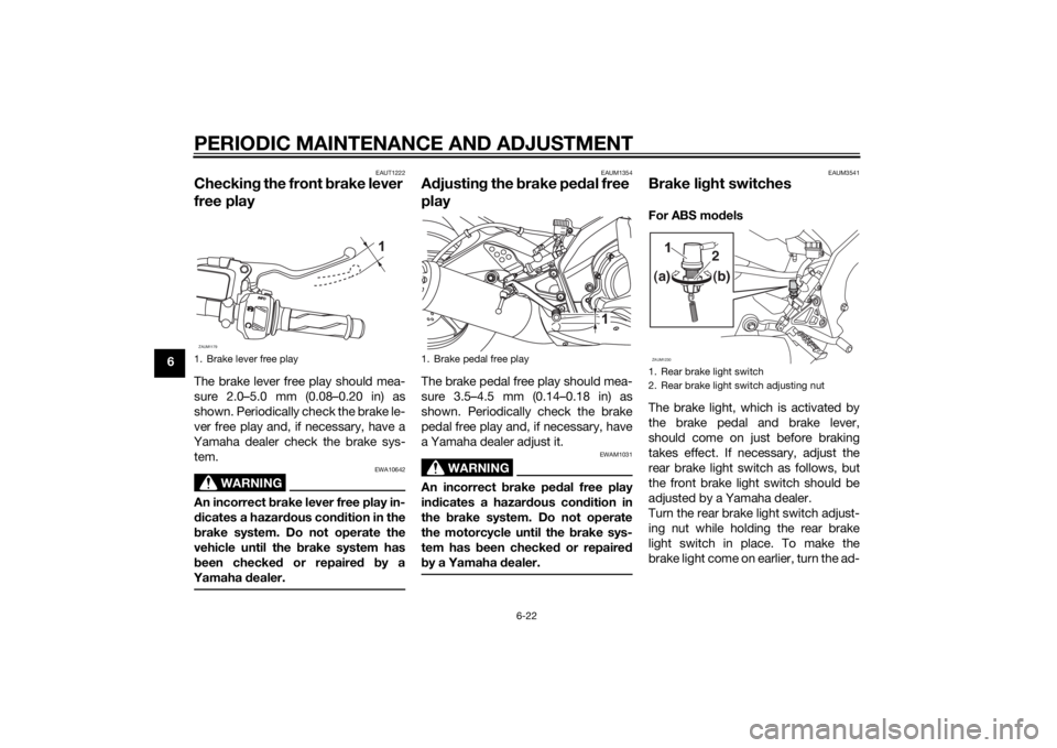 YAMAHA YZF-R125 2014 Repair Manual PERIODIC MAINTENANCE AND ADJUSTMENT
6-22
6
EAUT1222
Checking the front brake lever
free playThe brake lever free play should mea-
sure 2.0–5.0 mm (0.08–0.20 in) as
shown. Periodically check the b YAMAHA YZF-R125 2014 Repair Manual PERIODIC MAINTENANCE AND ADJUSTMENT
6-22
6
EAUT1222
Checking the front brake lever
free playThe brake lever free play should mea-
sure 2.0–5.0 mm (0.08–0.20 in) as
shown. Periodically check the b