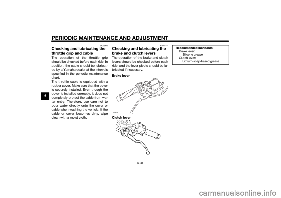 YAMAHA YZF-R125 2014 Repair Manual PERIODIC MAINTENANCE AND ADJUSTMENT
6-28
6
EAU23115
Checking and lubricating the
throttle grip and cableThe operation of the throttle grip
should be checked before each ride. In
addition, the cable s YAMAHA YZF-R125 2014 Repair Manual PERIODIC MAINTENANCE AND ADJUSTMENT
6-28
6
EAU23115
Checking and lubricating the
throttle grip and cableThe operation of the throttle grip
should be checked before each ride. In
addition, the cable s