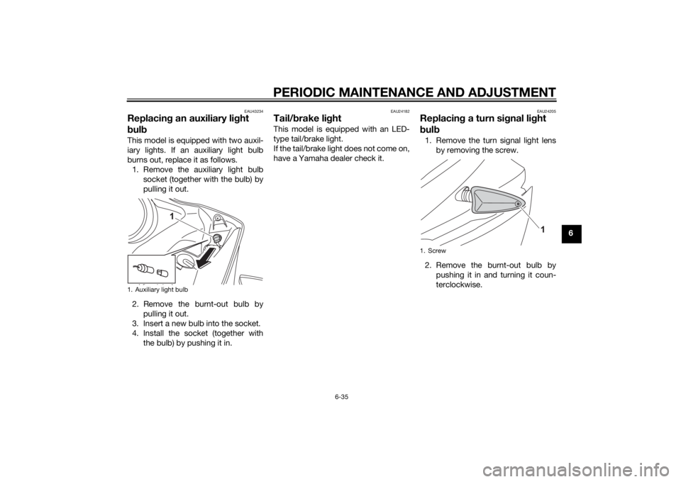 YAMAHA YZF-R125 2014 Manual PDF PERIODIC MAINTENANCE AND ADJUSTMENT
6-35
6
EAU43234
Replacing an auxiliary light 
bulbThis model is equipped with two auxil-
iary lights. If an auxiliary light bulb
burns out, replace it as follows.
1