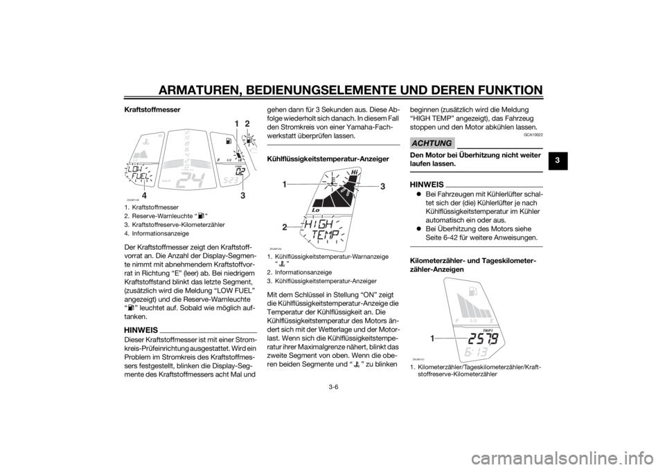 YAMAHA YZF-R125 2014 Betriebsanleitungen (in German) ARMATUREN, BEDIENUNGSELEMENTE UND DEREN FUNKTION
3-6
3
Kraftstoffmesser
Der Kraftstoffmesser zeigt den Kraftstoff-
vorrat an. Die Anzahl der Display-Segmen-
te nimmt mit abnehmendem Kraftstoffvor-
rat YAMAHA YZF-R125 2014 Betriebsanleitungen (in German) ARMATUREN, BEDIENUNGSELEMENTE UND DEREN FUNKTION
3-6
3
Kraftstoffmesser
Der Kraftstoffmesser zeigt den Kraftstoff-
vorrat an. Die Anzahl der Display-Segmen-
te nimmt mit abnehmendem Kraftstoffvor-
rat