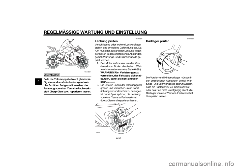 YAMAHA YZF-R125 2015 Betriebsanleitungen (in German) REGELMÄSSIGE WARTUNG UND EINSTELLUNG
6-30
6
ACHTUNG
GCA10591
Falls die Teleskopgabel nicht gleichmä-
ßig ein- und ausfedert oder irgendwel-
che Schäden festgestellt werden, das
Fahrzeug von einer YAMAHA YZF-R125 2015 Betriebsanleitungen (in German) REGELMÄSSIGE WARTUNG UND EINSTELLUNG
6-30
6
ACHTUNG
GCA10591
Falls die Teleskopgabel nicht gleichmä-
ßig ein- und ausfedert oder irgendwel-
che Schäden festgestellt werden, das
Fahrzeug von einer