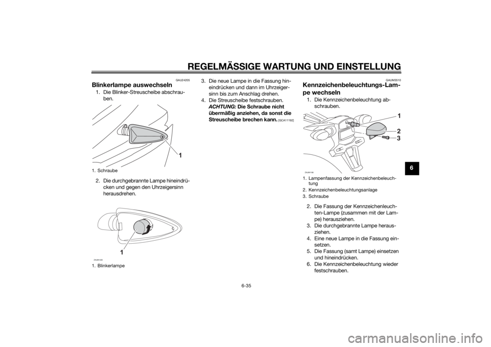YAMAHA YZF-R125 2015 Betriebsanleitungen (in German) REGELMÄSSIGE WARTUNG UND EINSTELLUNG
6-35
6
GAU24205
Blinkerlampe auswechseln1. Die Blinker-Streuscheibe abschrau-
ben.
2. Die durchgebrannte Lampe hineindrü-
cken und gegen den Uhrzeigersinn
herau YAMAHA YZF-R125 2015 Betriebsanleitungen (in German) REGELMÄSSIGE WARTUNG UND EINSTELLUNG
6-35
6
GAU24205
Blinkerlampe auswechseln1. Die Blinker-Streuscheibe abschrau-
ben.
2. Die durchgebrannte Lampe hineindrü-
cken und gegen den Uhrzeigersinn
herau