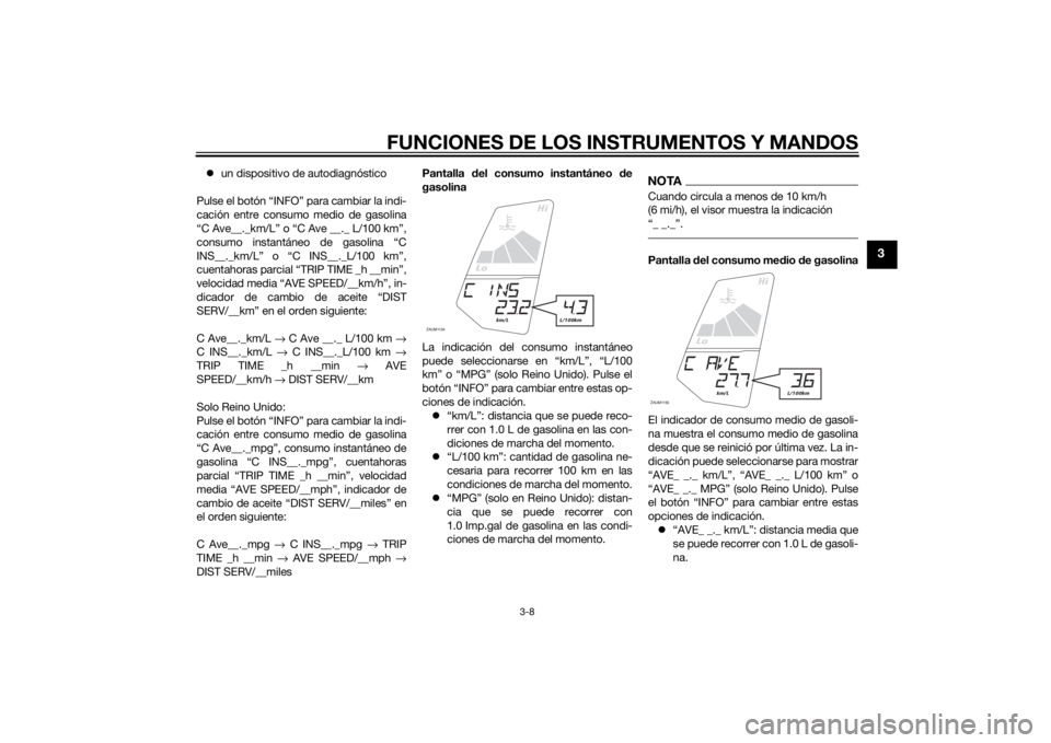 YAMAHA YZF-R125 2014 Manuale de Empleo (in Spanish) FUNCIONES DE LOS INSTRUMENTOS Y MANDOS
3-8
3
un dispositivo de autodiagnóstico
Pulse el botón “INFO” para cambiar la indi-
cación entre consumo medio de gasolina
“C Ave__._km/L” o “C A YAMAHA YZF-R125 2014 Manuale de Empleo (in Spanish) FUNCIONES DE LOS INSTRUMENTOS Y MANDOS
3-8
3
un dispositivo de autodiagnóstico
Pulse el botón “INFO” para cambiar la indi-
cación entre consumo medio de gasolina
“C Ave__._km/L” o “C A