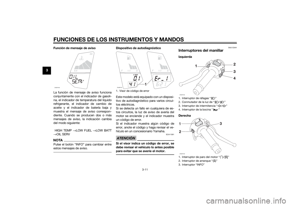 YAMAHA YZF-R125 2014 Manuale de Empleo (in Spanish) FUNCIONES DE LOS INSTRUMENTOS Y MANDOS
3-11
3
Función de mensaje de aviso
La función de mensaje de aviso funciona
conjuntamente con el indicador de gasoli-
na, el indicador de temperatura del líqui YAMAHA YZF-R125 2014 Manuale de Empleo (in Spanish) FUNCIONES DE LOS INSTRUMENTOS Y MANDOS
3-11
3
Función de mensaje de aviso
La función de mensaje de aviso funciona
conjuntamente con el indicador de gasoli-
na, el indicador de temperatura del líqui