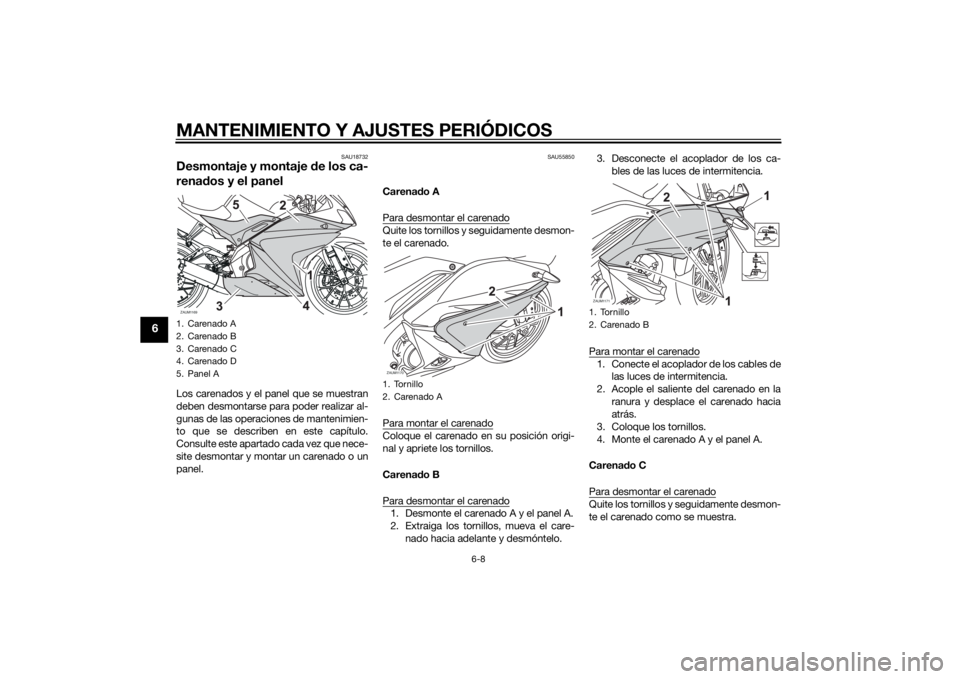YAMAHA YZF-R125 2014 Manuale de Empleo (in Spanish) MANTENIMIENTO Y AJUSTES PERIÓDICOS
6-8
6
SAU18732
Desmontaje y montaje de los ca-
renados y el panelLos carenados y el panel que se muestran
deben desmontarse para poder realizar al-
gunas de las ope YAMAHA YZF-R125 2014 Manuale de Empleo (in Spanish) MANTENIMIENTO Y AJUSTES PERIÓDICOS
6-8
6
SAU18732
Desmontaje y montaje de los ca-
renados y el panelLos carenados y el panel que se muestran
deben desmontarse para poder realizar al-
gunas de las ope