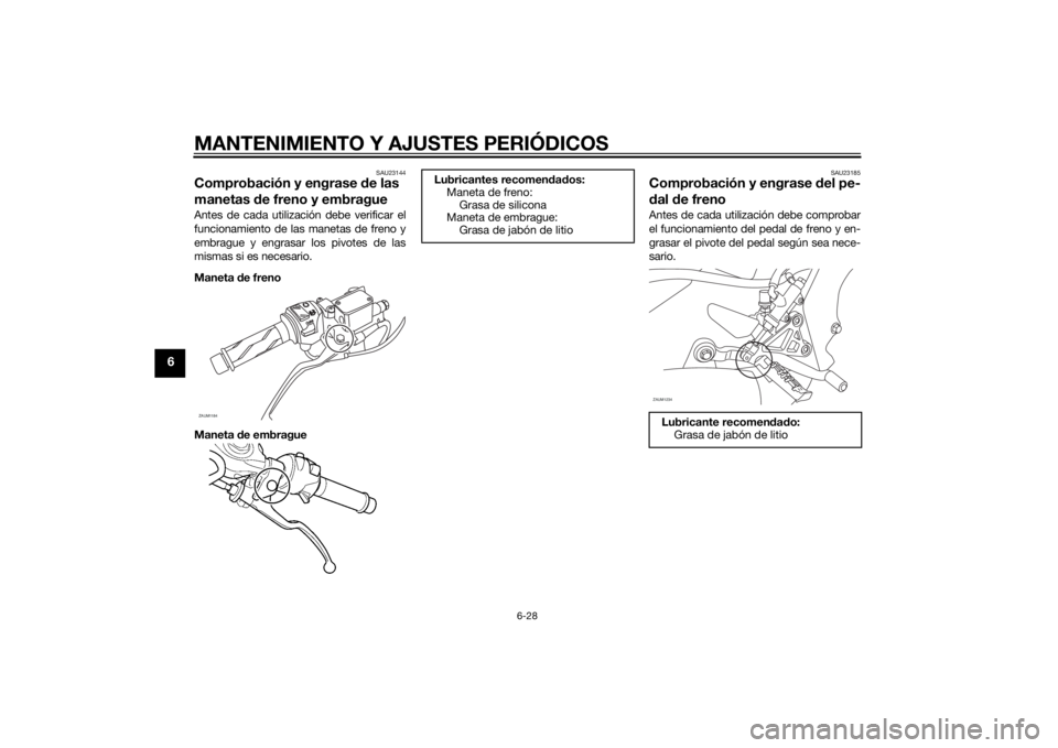 YAMAHA YZF-R125 2014 Manuale de Empleo (in Spanish) MANTENIMIENTO Y AJUSTES PERIÓDICOS
6-28
6
SAU23144
Comprobación y engrase de las
manetas de freno y embragueAntes de cada utilización debe verificar el
funcionamiento de las manetas de freno y
emb YAMAHA YZF-R125 2014 Manuale de Empleo (in Spanish) MANTENIMIENTO Y AJUSTES PERIÓDICOS
6-28
6
SAU23144
Comprobación y engrase de las
manetas de freno y embragueAntes de cada utilización debe verificar el
funcionamiento de las manetas de freno y
emb