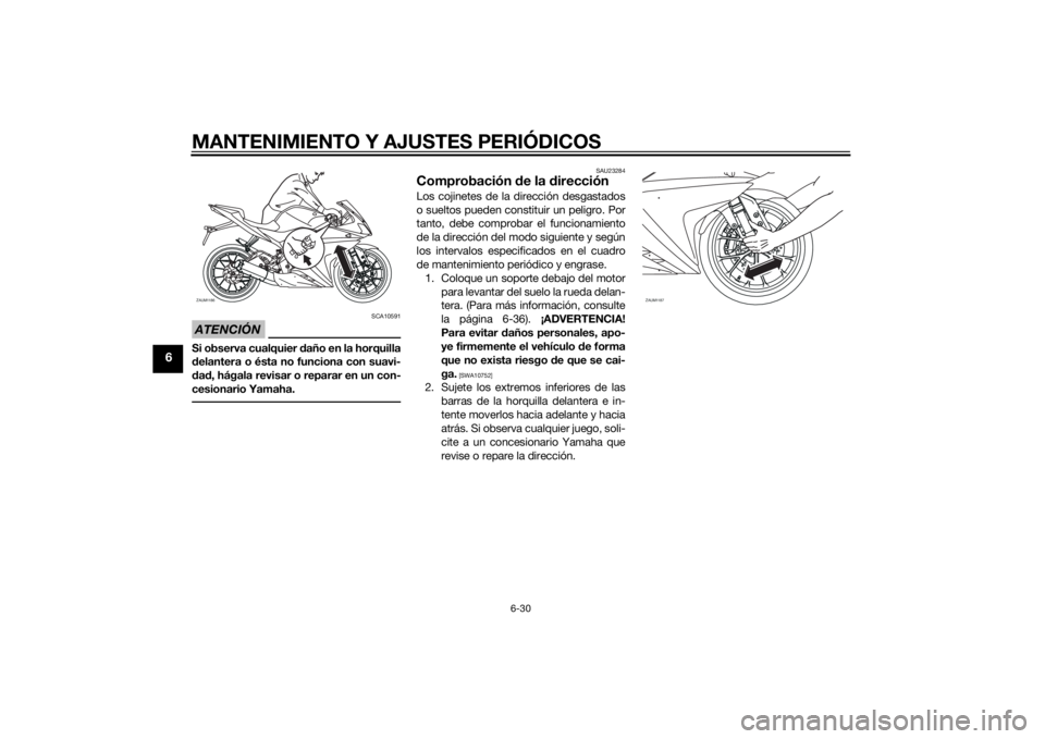 YAMAHA YZF-R125 2014  Manuale de Empleo (in Spanish) MANTENIMIENTO Y AJUSTES PERIÓDICOS
6-30
6
ATENCIÓN
SCA10591
Si observa cualquier daño en la horquilla
delantera o ésta no funciona con suavi-
dad, hágala revisar o reparar en un con-
cesionario Y