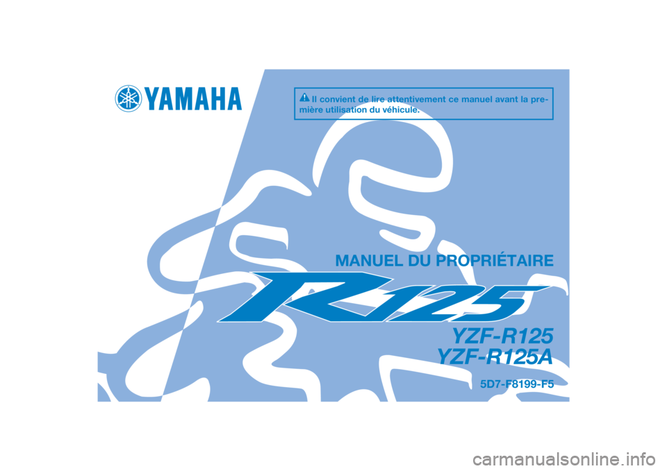 YAMAHA YZF-R125 2014  Notices Demploi (in French) PANTONE285C
YZF-R125
YZF-R125A
MANUEL DU PROPRIÉTAIRE
Il convient de lire attentivement ce manuel avant la pre-
mière utilisation du véhicule.
5D7-F8199-F5
[French  (F)] 