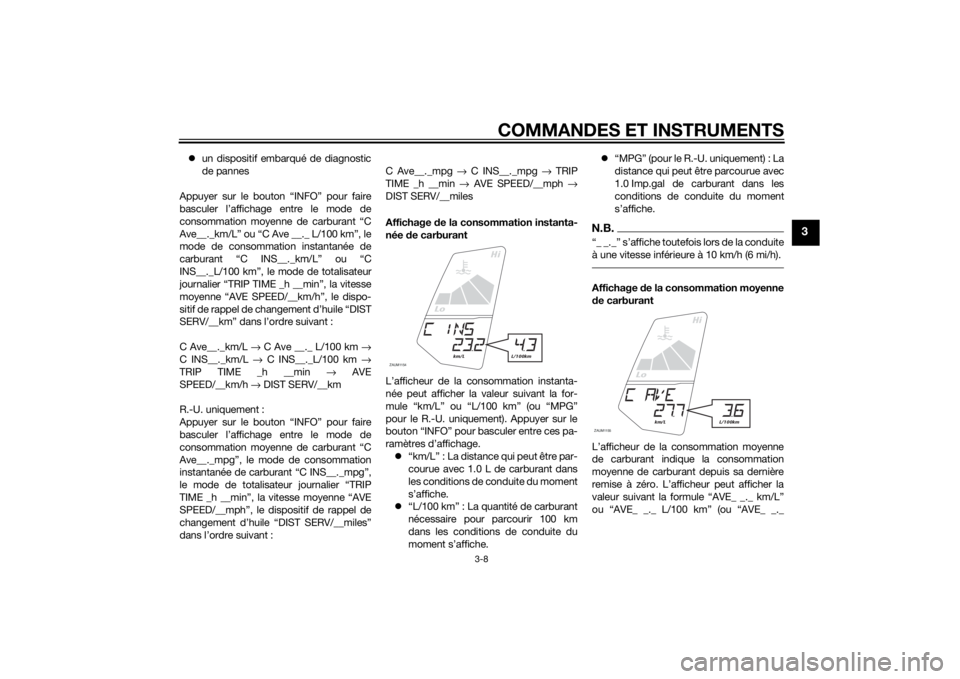 YAMAHA YZF-R125 2014 Notices Demploi (in French) COMMANDES ET INSTRUMENTS
3-8
3
un dispositif embarqué de diagnostic
de pannes
Appuyer sur le bouton “INFO” pour faire
basculer l’affichage entre le mode de
consommation moyenne de carburant YAMAHA YZF-R125 2014 Notices Demploi (in French) COMMANDES ET INSTRUMENTS
3-8
3
un dispositif embarqué de diagnostic
de pannes
Appuyer sur le bouton “INFO” pour faire
basculer l’affichage entre le mode de
consommation moyenne de carburant