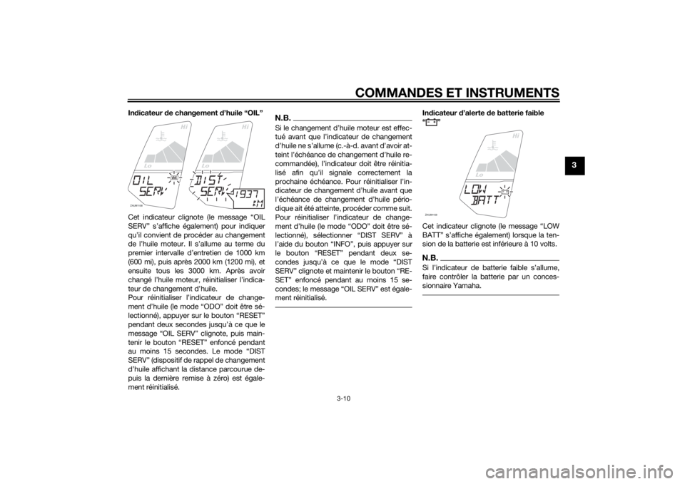 YAMAHA YZF-R125 2014  Notices Demploi (in French) COMMANDES ET INSTRUMENTS
3-10
3
Indicateur de changement d’huile “OIL”
Cet indicateur clignote (le message “OIL
SERV” s’affiche également) pour indiquer
qu’il convient de procéder au c